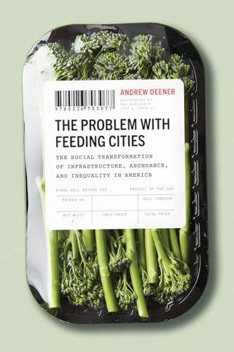 The Problem With Feeding Cities: The Social Transformation Of Infrastructure, Abundance, And Inequality In America