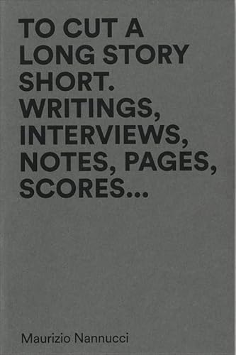 To Cut A Long Story Short. Writings, Interviews, Notes, Pages, Scores... Ediz. Multilingue