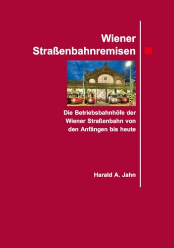 Wiener Straßenbahnremisen.: Die Betriebsbahnhöfe Der Wiener Straßenbahn Von Den Anfängen Bis Heute