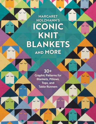 Margaret Holzmann'S Iconic Knit Blankets And More: 30+ Graphic Patterns For Blankets, Pillows, Tops, And Table Runners