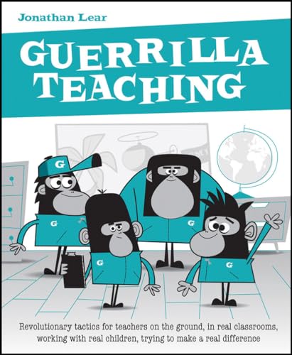Guerilla Teaching: Revolutionary Tactics For Teachers On The Ground, In Real Classrooms, Working For Real: Revolutionary Tactics For Teachers On The .