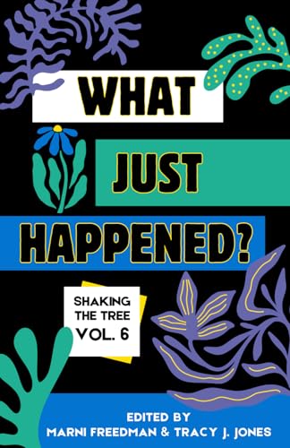 What Just Happened?: Shaking The Tree - Brazen. Short. Memoir. (Vol 6)
