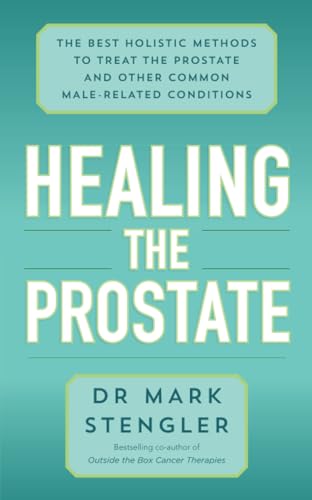 Healing The Prostate: The Best Holistic Methods To Treat The Prostate And Other Common Male-Related Conditions