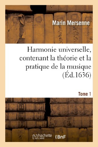 Harmonie Universelle, Contenant La Théorie Et La Pratique De La Musique (Éd.1636)