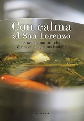 Con Calma Al San Lorenzo. Storia Di Una Locanda, Di Una Cucina, Di Una Famiglia