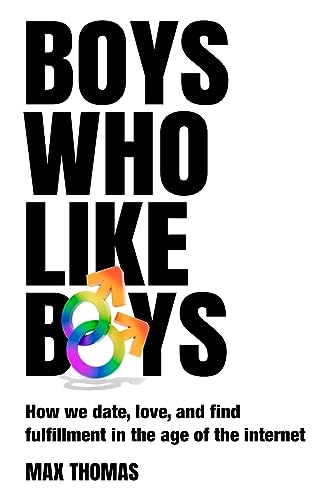 Boys Who Like Boys: How We Date, Love, And Find Fulfillment In The Age Of The Internet