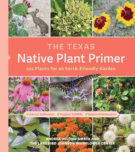 Texas Native Plant Primer: 225 Plants For An Earth-Friendly Garden