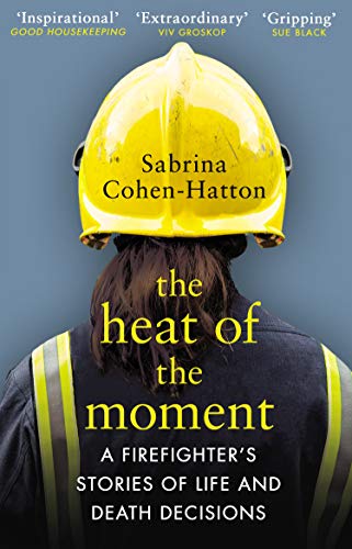 The Heat Of The Moment: A Firefighter’S Stories Of Life And Death Decisions