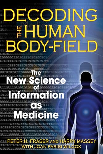 Decoding The Human Body-Field: The New Science Of Information As Medicine