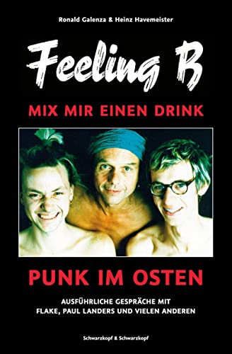 Feeling B - Mix Mir Einen Drink: Punk Im Osten. Mit Ausführlichen Gesprächen Mit Flake, Paul Landers Und Vielen Anderen