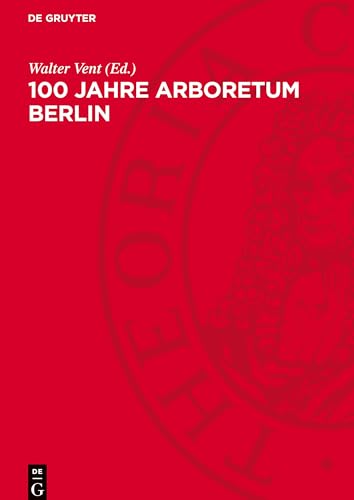 100 Jahre Arboretum Berlin: Jubiläumsschrift Zusammengestellt Anläßlich Des 100Jährigen Bestehens Des Arboretums Des Museums Für Naturkunde Der Humbol