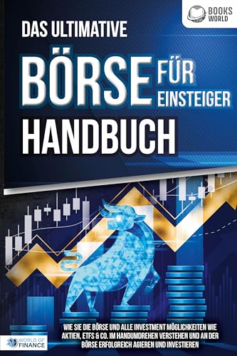 Das Ultimative Börse Für Einsteiger Handbuch: Wie Sie Die Börse Und Alle Investment Möglichkeiten Wie Aktien, Etfs & Co. Im Handumdrehen Verstehen Und