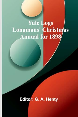 Yule Logs: Longmans' Christmas Annual For 1898