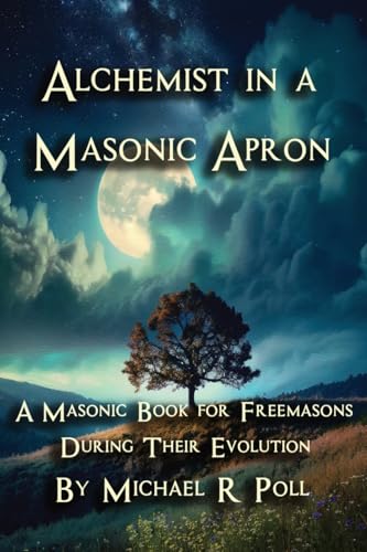 Alchemist In A Masonic Apron: A Masonic Book For Freemasons During Their Evolution