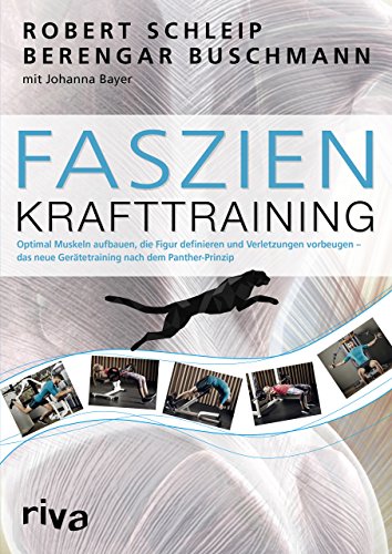 Faszien-Krafttraining: Optimal Muskeln Aufbauen, Die Figur Definieren Und Verletzungen Vorbeugen - Das Neue Gerätetraining Nach Dem Panther-Prinzip
