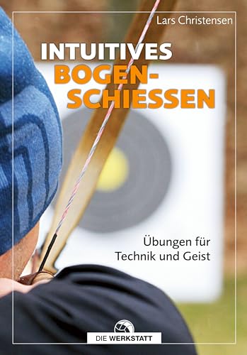 Intuitives Bogenschießen: Übungen Für Technik Und Geist