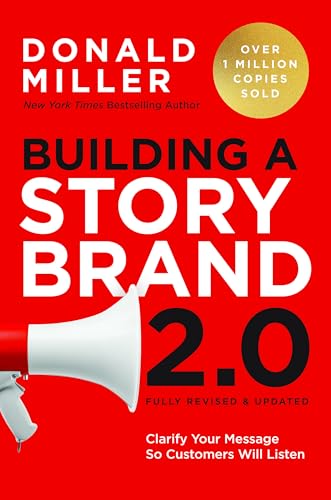 Building A Storybrand 2.0: Clarify Your Message So Customers Will Listen