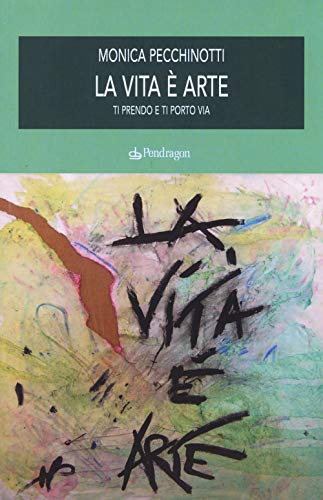 La Vita È Arte. Ti Prendo E Ti Porto Via