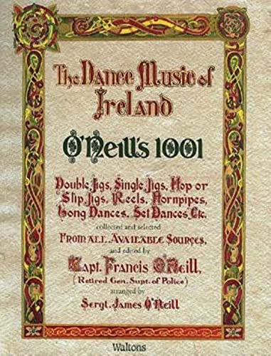 The Dance Music Of Ireland O'Neill'S 1001: 1001 Gems, Double Jigs, Single Jigs, Hop Or Slip Jigs, Reels, Hornpipes, Long Dances, Set Dances Etc. Colle