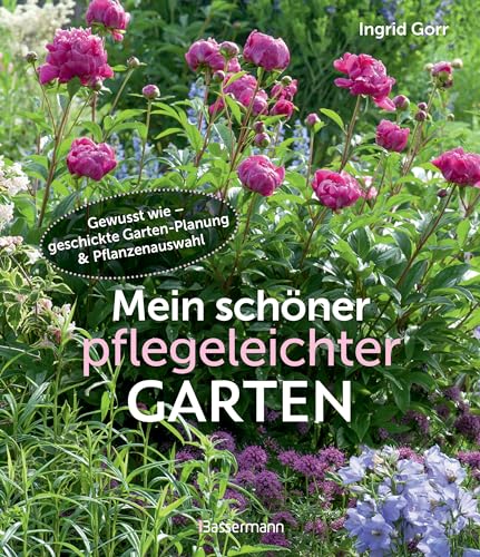 Mein Schöner Pflegeleichter Garten. Gewusst Wie - Geschickte Garten-Planung Und Pflanzenauswahl: Viel Garten - Wenig Zeit. Mit Spezial "Mit Dem Garten