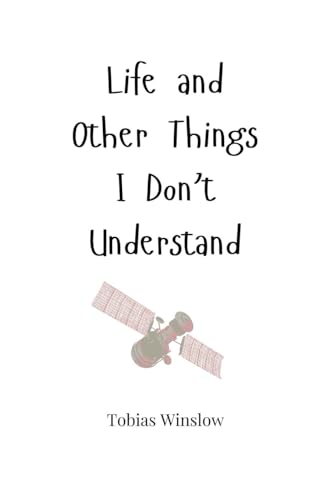 Life And Other Things I Don'T Understand