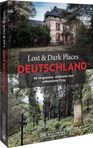 Lost & Dark Places Deutschland: 66 Vergessene, Verlassene Und Unheimliche Orte