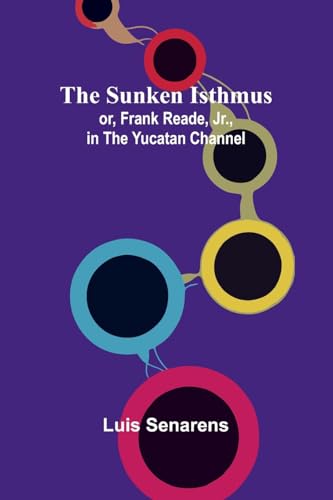The Sunken Isthmus; Or, Frank Reade, Jr., In The Yucatan Channel.