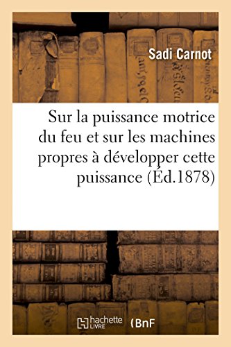 Sur La Puissance Motrice Du Feu Et Sur Les Machines Propres À Développer Cette Puissance (Ed.1878): Suivi D'Une Lettre Adressée À M. Le Président Et À