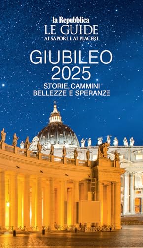 Giubileo 2025. Storie, Cammini, Bellezze E Speranze. Le Guide Ai Sapori E Ai Piaceri