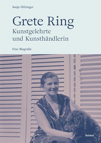 Grete Ring - Kunstgelehrte Und Kunsthändlerin: Eine Biografie