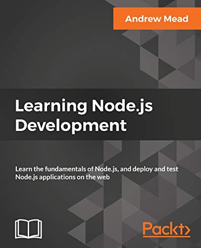 Learning Node.Js Development: Learn The Fundamentals Of Node.Js, And Deploy And Test Node.Js Applications On The Web