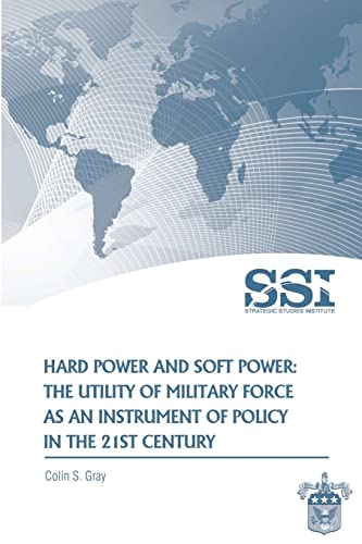 Hard Power And Soft Power: The Utility Of Military Force As An Instrument Of Policy In The 21St Century