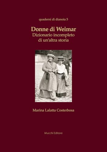 Donne Di Weimar. Dizionario Incompleto Di Un'Altra Storia