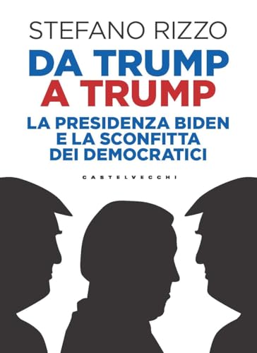 Da Trump A Trump. La Presidenza Biden E La Sconfitta Dei Democratici