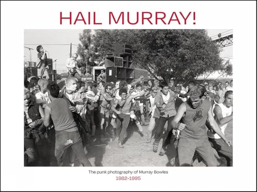 Hail Murray!: Punk Photography Of Murray Bowles, 1982-1995, The