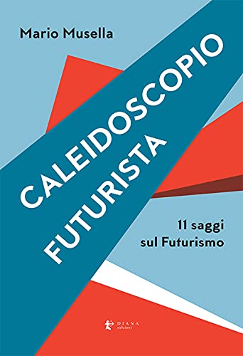 Caleidoscopio Futurista. 11 Saggi Sul Futurismo