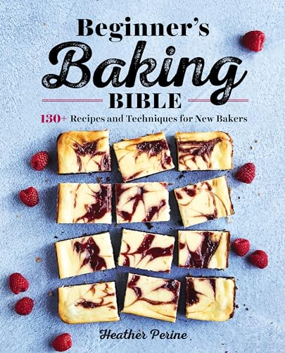 Beginner'S Baking Bible: 130+ Recipes And Techniques For New Bakers
