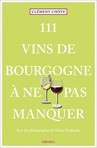 111 Vins De Bourgogne À Ne Pas Manquer: Guide De Dégustation