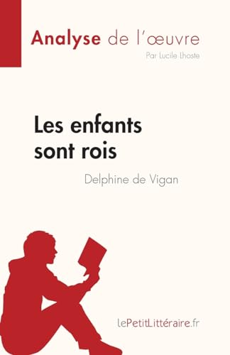 Les Enfants Sont Rois De Delphine De Vigan (Analyse De L'Œuvre): Résumé Complet Et Analyse Détaillée De L'Oeuvre