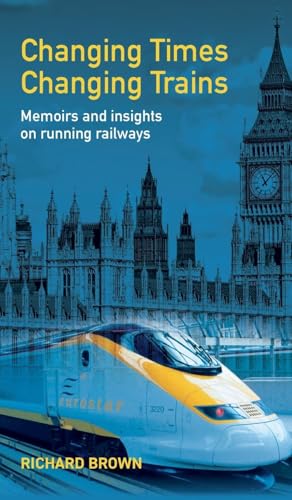 Changing Times Changing Trains: Memoirs And Insights On Running Railways