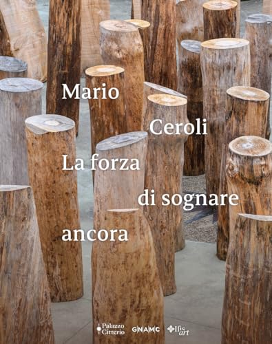 Mario Ceroli. La Forza Di Sognare Ancora. Ediz. Illustrata