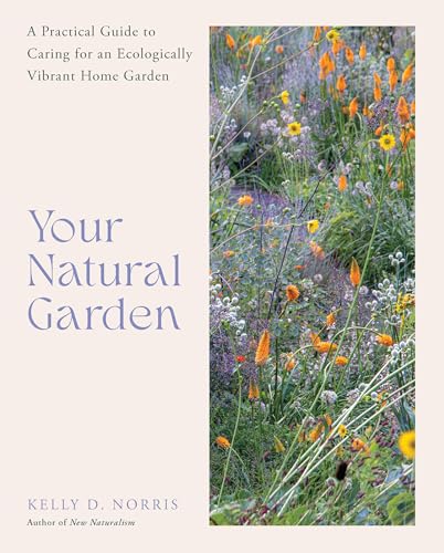 Your Natural Garden: A Practical Guide To Caring For An Ecologically Vibrant Home Garden