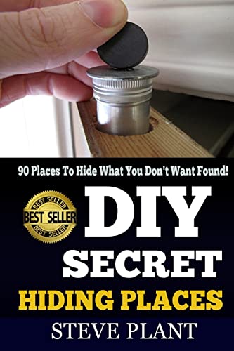 Diy Secret Hiding Places: 90 Places To Hide What You Don'T Want Found!