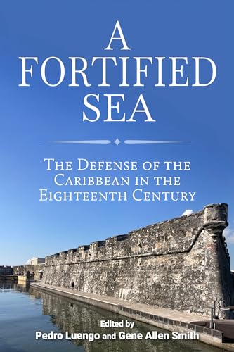 A Fortified Sea: The Defense Of The Caribbean In The Eighteenth Century