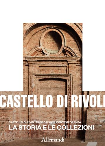 Castello Di Rivoli Museo D'Arte Contemporanea. La Storia E Le Collezioni. Ediz. A Colori