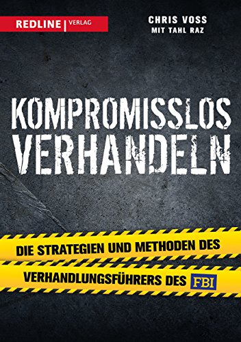 Kompromisslos Verhandeln: Die Strategien Und Methoden Des Verhandlungsführers Des Fbi