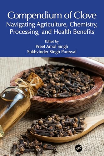Compendium Of Clove: Navigating Agriculture, Chemistry, Processing, And Health Benefits