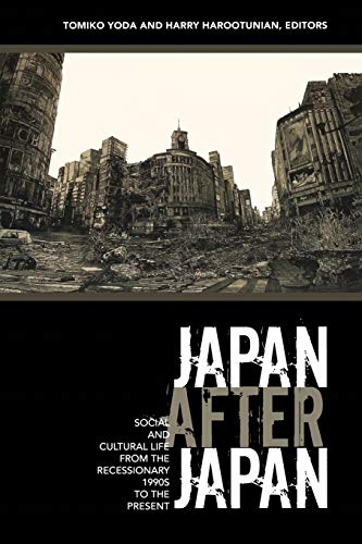 Japan After Japan: Social And Cultural Life From The Recessionary 1990S To The Present