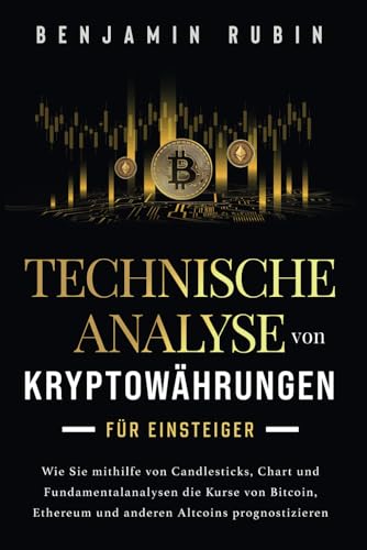 Technische Analyse Von Kryptowährungen Für Einsteiger: Wie Sie Mithilfe Von Candlesticks, Chart- Und Fundamentalanalysen Die Kurse Von Bitcoin, Ethere