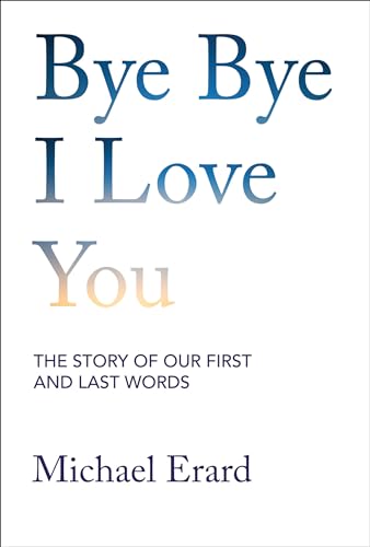 Bye Bye I Love You: The Story Of Our First And Last Words